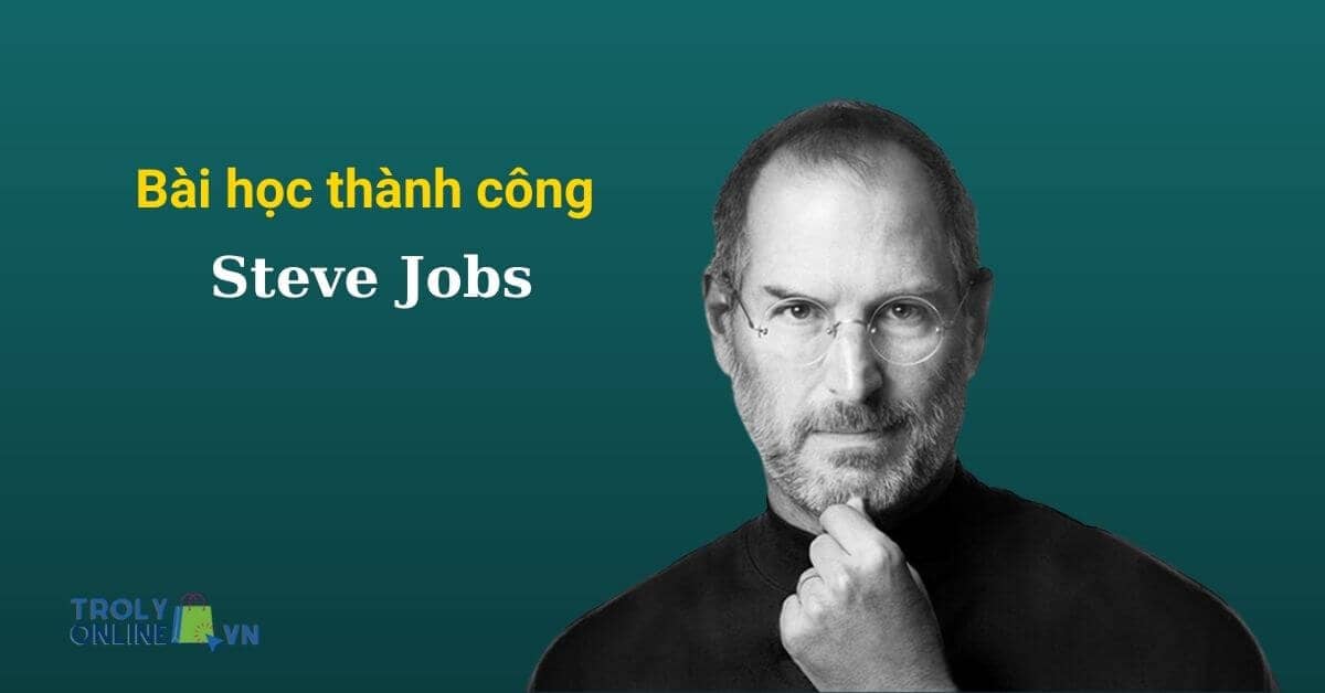 Steve Jobs là ai - Cuộc đời Steve Jobs và bài học thành công